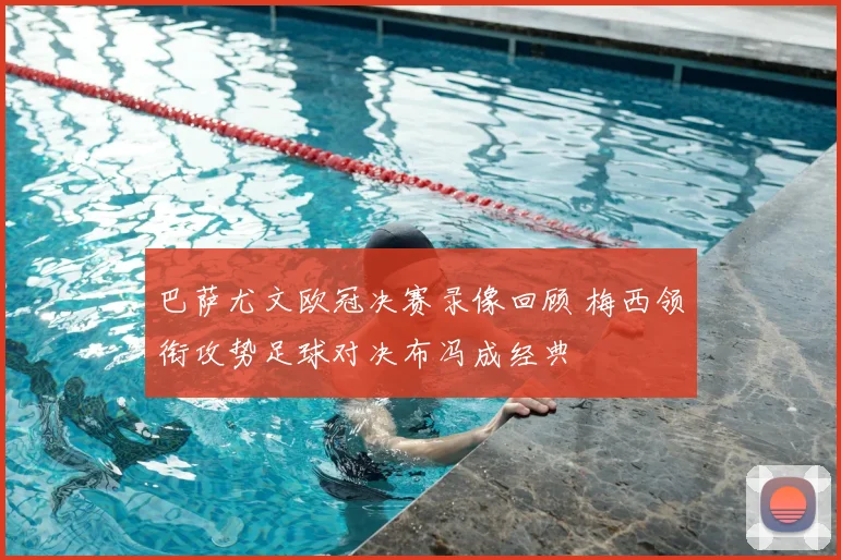 巴萨尤文欧冠决赛录像回顾 梅西领衔攻势足球对决布冯成经典