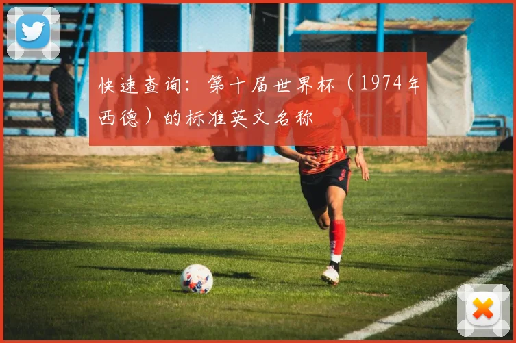快速查询：第十届世界杯（1974年西德）的标准英文名称