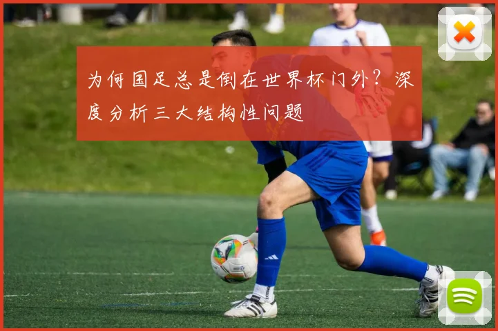 为何国足总是倒在世界杯门外？深度分析三大结构性问题