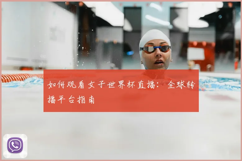 如何观看女子世界杯直播：全球转播平台指南