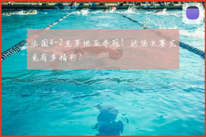 法国4-2克罗地亚夺冠！这场决赛究竟有多精彩？